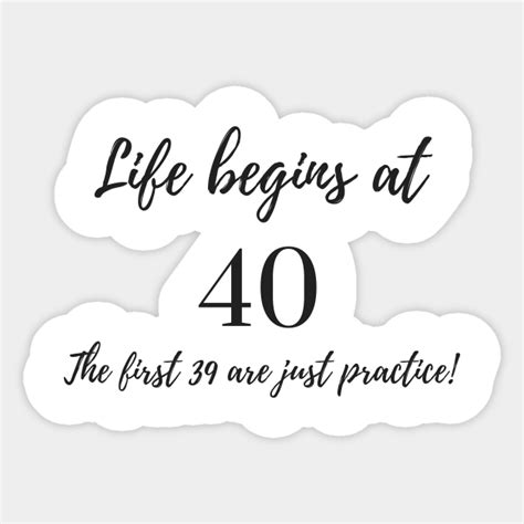 Life Begins At 40 The First 39 Are Just Practice Life Begins At 40 Sticker Teepublic