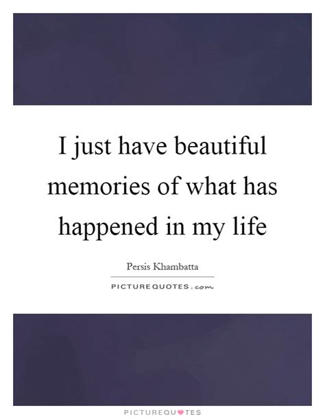 I Just Have Beautiful Memories Of What Has Happened In My Life