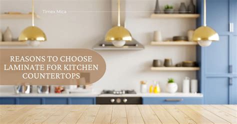 Reasons To Choose Laminate For Kitchen Countertops Timex Mica Blog