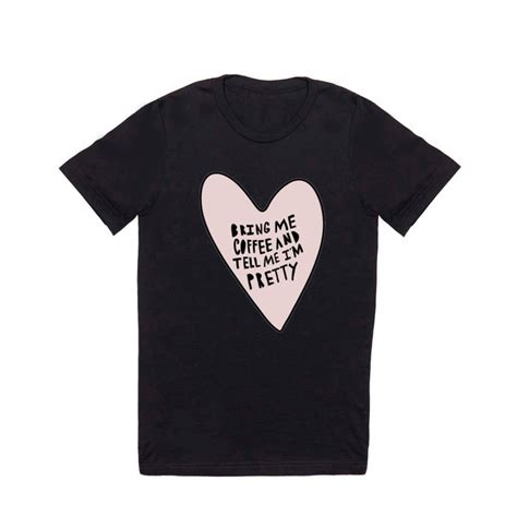 Bring Me Coffee And Tell Me Im Pretty Hand Drawn Heart T Shirt By