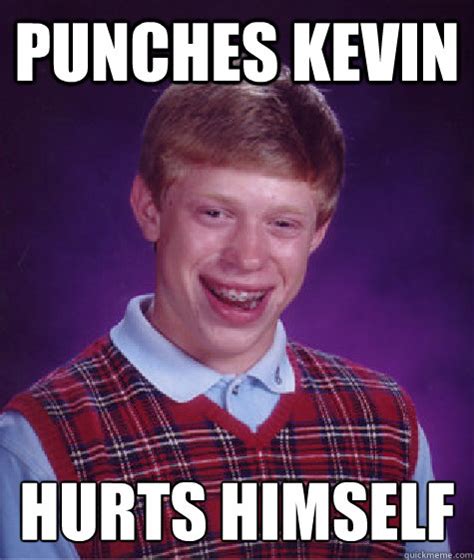 Punches Kevin Hurts Himself Bad Luck Brian Quickmeme