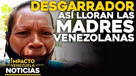 ¡desgarrador Así Lloran Las Madres Venezolanas 🔴 Noticias Venezuela