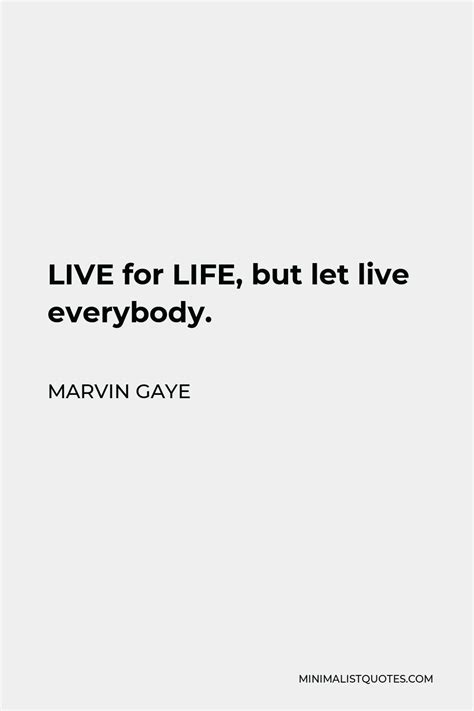 Marvin Gaye Quote Live For Life But Let Live Everybody