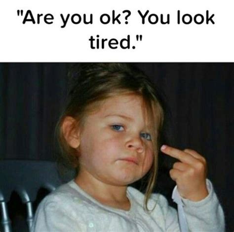 You Look Tired Work Memes Work Quotes Work Humor Nurse Quotes