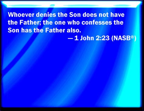 1 John 223 Whoever Denies The Son The Same Has Not The Father He