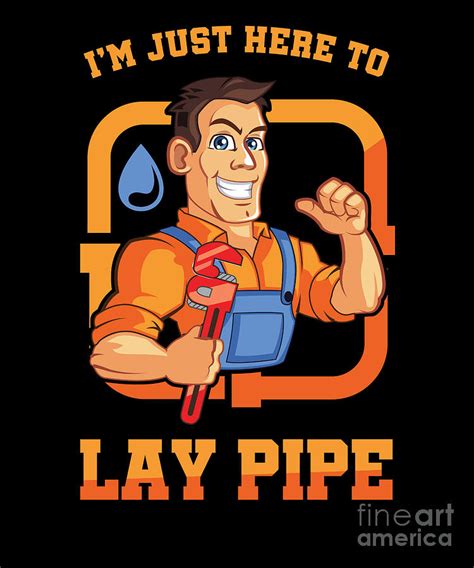 Im Just Here To Lay Pipe Plumber Plumbing Repairman Piping Pipes Repair