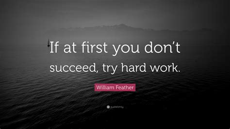 William Feather Quote If At First You Dont Succeed Try Hard Work