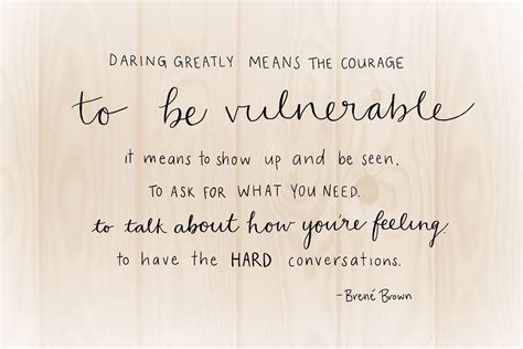 Oct 30, 2019 · ― brené brown. Daring greatly means the courage to be vulnerable ...