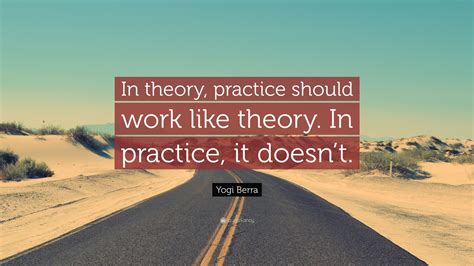 Yogi Berra Quote “in Theory Practice Should Work Like Theory In