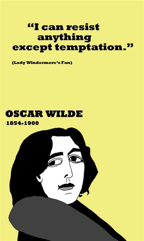 Oscar wilde has a number of quotes about temptation which you can read on the author's page. Oscar Wilde On Temptation Print