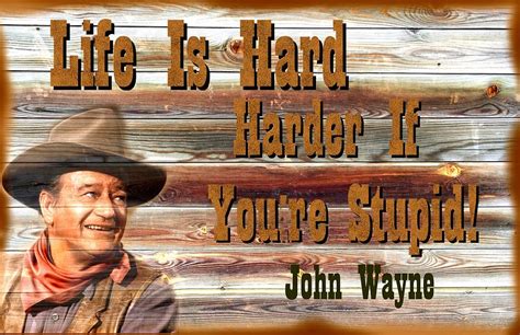 John Wayne Life Is Hard Harder If Your Stupid Digital Art By Peter