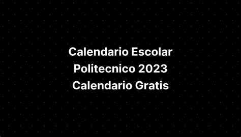 Calendario Escolar Politecnico 2023 Calendario Gratis Imagesee