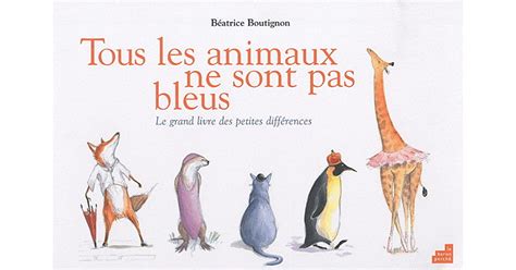 Tous Les Animaux Ne Sont Pas Bleus By Béatrice Boutignon