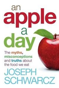 An Apple A Day The Myths Misconceptions And Truths About The Foods We Eat By Joseph Schwarcz
