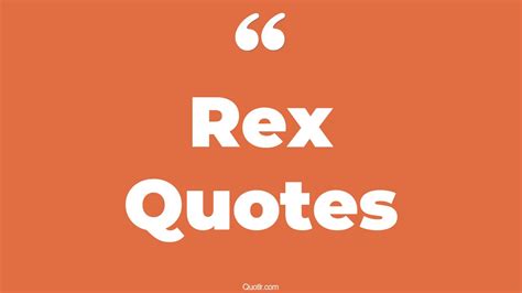 55 Pioneering Rex Quotes That Will Unlock Your True Potential