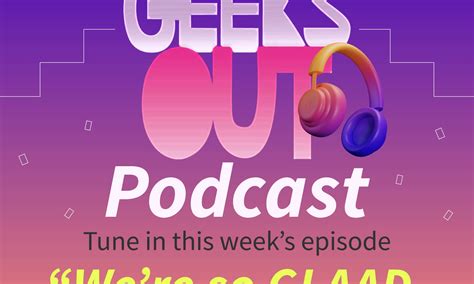 The Geeks Out Podcast Were So Glaad Youre Queer Geeks Out
