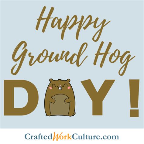 Happy Ground Hog Day Crafted Work Culture