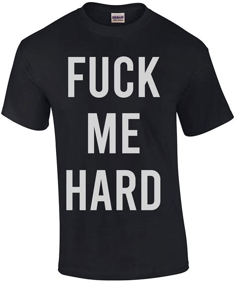 fuck me hard sexual offensive t shirt