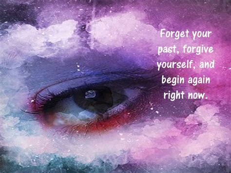 Forget Your Past Forgive Yourself And Begin Again Right Now Quote