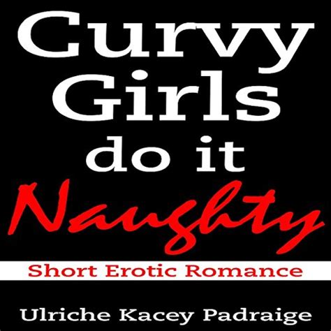 Curvy Girls Do It Naughty By Ulriche Kacey Padraige Audiobook