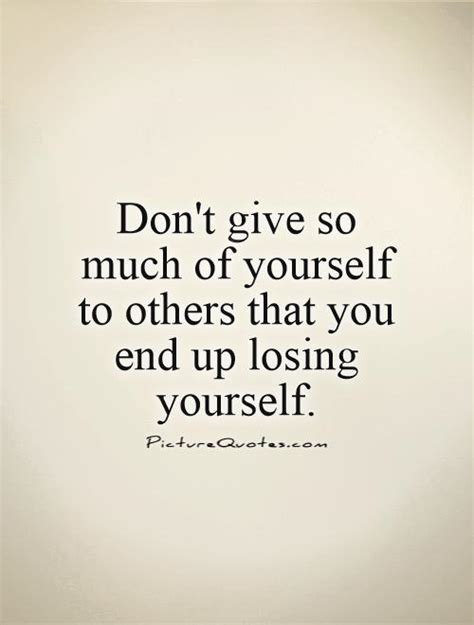 Dont Give So Much Of Yourself To Others That You End Up Losing