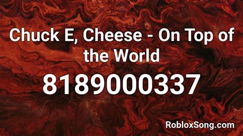 Chuck E Cheese On Top Of The World Roblox Id Roblox Music Codes
