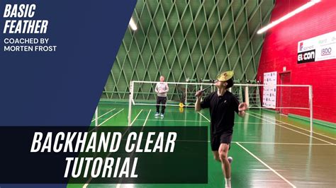 Backhand Clear Tutorial Basic Feather And Morten Frost Youtube