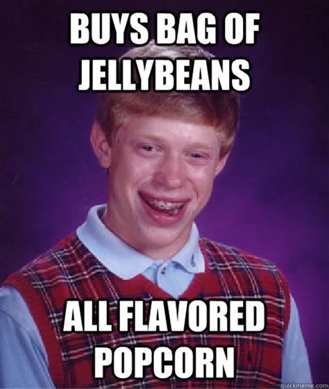 Buys Bag Of Jellybeans All Flavored Popcorn Bad Luck Brian Quickmeme