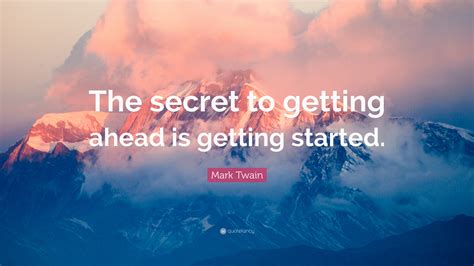 Mark Twain Quote The Secret To Getting Ahead Is Getting Started