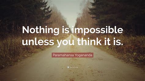 Explore nothing is impossible quotes by authors including audrey hepburn, daisaku ikeda, and john piper at brainyquote. Paramahansa Yogananda Quote: "Nothing is impossible unless ...