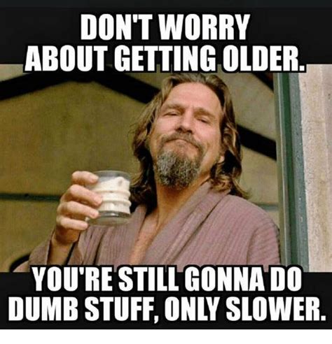 Pin By An De Puydt On Guy Logic On Getting Older Funny Happy Birthday