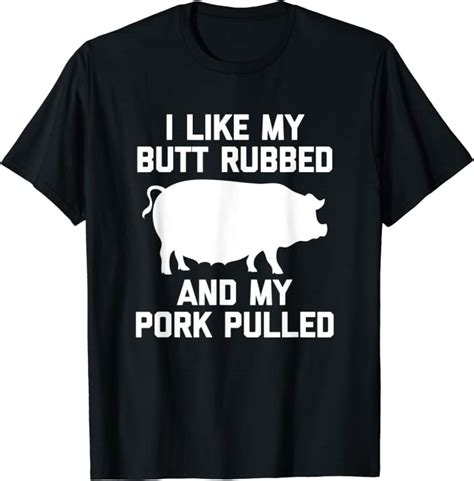 I Like My Butt Rubbed And My Pork Pulled Funny Barbecue Bbq T Shirt Clothing