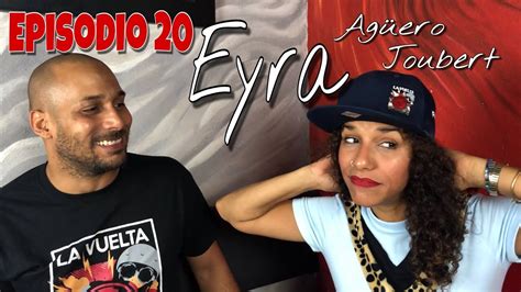 Episodio 20 Con Eyra AgÜero Joubert Youtube