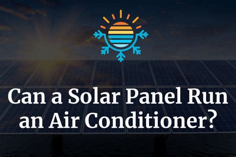 Air conditioning doesn't have to be your motive for going solar; Can a Solar Panel Run an Air Conditioner? - Temperature Master