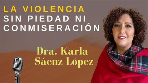 la violencia sin piedad ni conmiseraciÓn dra karla annett cynthia sáenz lópez youtube