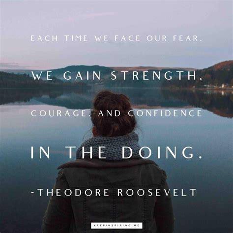 Teddy Roosevelt Quote Each Time We Face Our Fear We Gain Strength