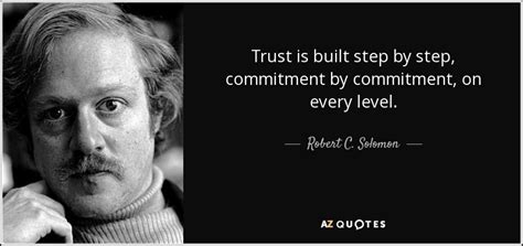 Robert C Solomon Quote Trust Is Built Step By Step Commitment By Commitment On