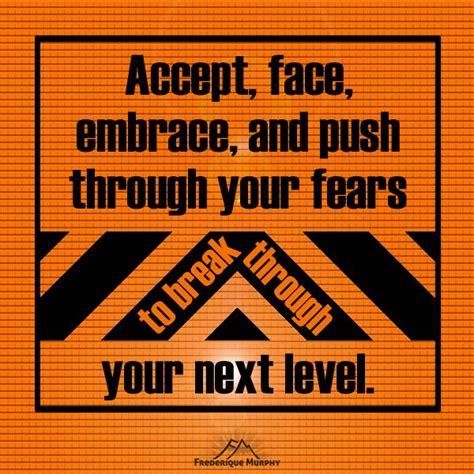 Accept Face Embrace And Push Through Your Fears To Break Through