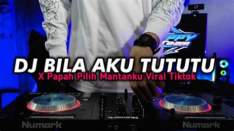 Dj Bila Aku Tututu X Papah Pilih Mantanku Happy Team Remix Viral Tiktok