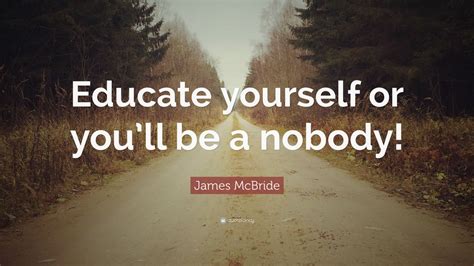 James Mcbride Quote Educate Yourself Or Youll Be A Nobody
