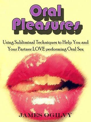Oral Pleasures Using Subliminal Messages And Techniques To Make Your Partner Enjoy Performing