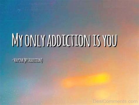 My Only Addiction Is You