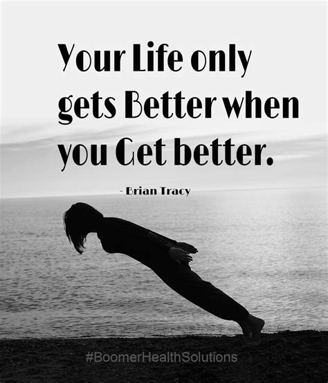 Your Life Only Gets Better When You Get Better Brian Tracy Get Well