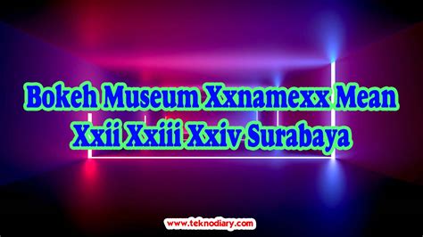 Bokeh Museum Xxnamexx Mean Xxii Xxiii Xxiv Surabaya 2022 - TEKNODIARY
