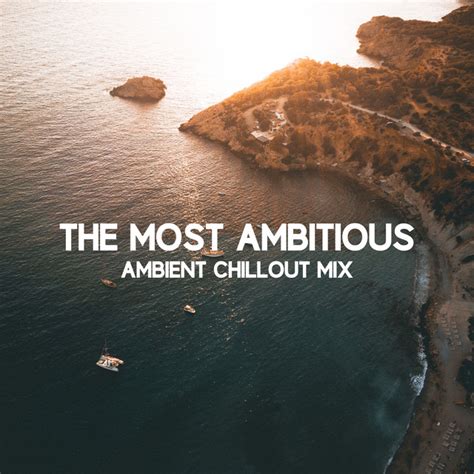 the most ambitious ambient chillout mix 2019 chill out sensual melodies compilation music for