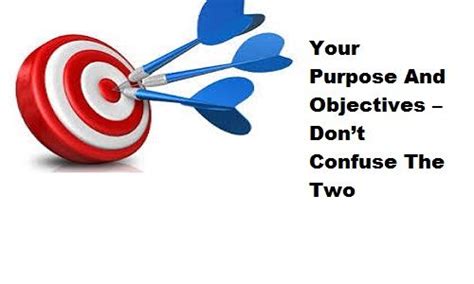 Your Purpose And Objectives Dont Confuse The Two