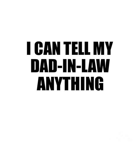 I Can Tell My Dad In Law Anything Cute Confidant T Best Love Quote