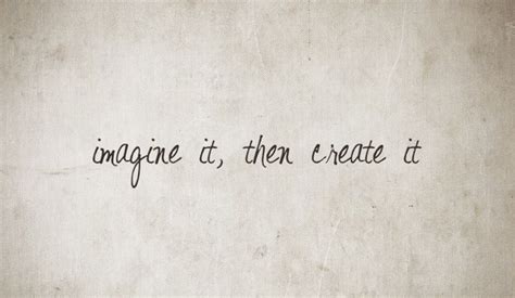 Imagine It Then If Its Good Go And Create It Words Quotes