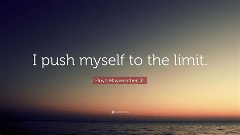 Floyd Mayweather Jr Quote I Push Myself To The Limit