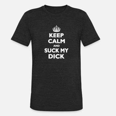 Shop Keep Calm And Suck My Dick T Shirts Online Spreadshirt